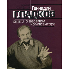 16860МИ Семенов А.В. Геннадий Гладков. Книга о веселом композиторе, Издательство "Музыка"