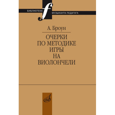 17710МИ Броун А.В. Очерки по методике игры на виолончели, издательство "Музыка"