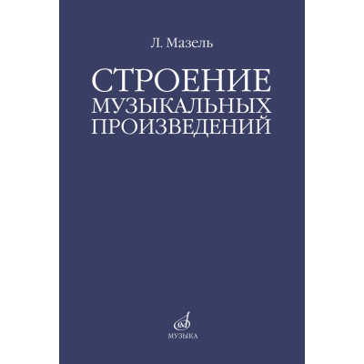 10576МИ Мазель Л.А. Строение музыкальных произведений. Учебное пособие, издательство "Музыка"