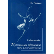 Ревская Н. Музыкальное оформление урока классического танца, издательство "Союз художников"