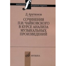 17044МИ Арутюнов Д. Сочинения Чайковского в курсе анализа муз. произведений,Издательство "Музыка"