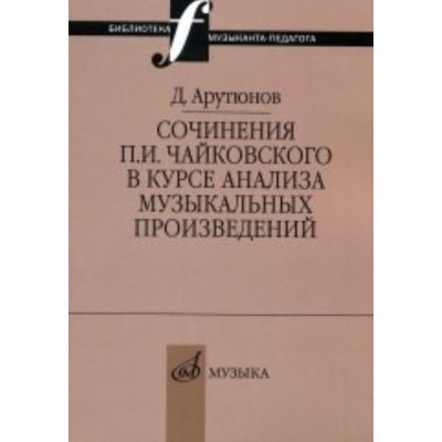 17044МИ Арутюнов Д. Сочинения Чайковского в курсе анализа муз. произведений,Издательство "Музыка"