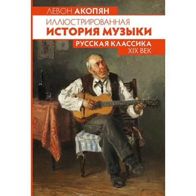 Акопян Л. Иллюстрированная история музыки. Русская классика XIX века, издательство MPI