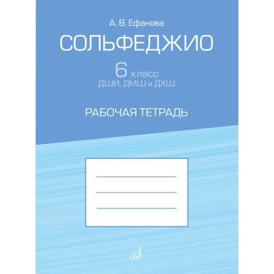 17936МИ Ефанова А. Сольфеджио 6 класс ДШИ, ДМШ и ДХШ. Рабочая тетрадь, издательство "Музыка"
