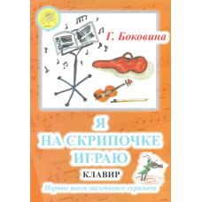 Боковина Г.Н. Я на скрипочке играю. Первые шаги маленького скрипача, Издательский дом "Фаина"