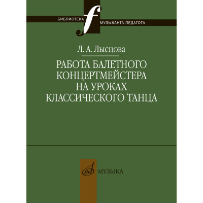 17898МИ Лысцова Л. Работа балетного концертмейстера на уроках танца, издательство "Музыка"
